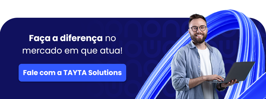 Faça a diferença no mercado em que atua! Fale com a TAYTA Solutions